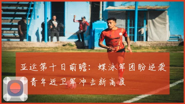 亚运第十日前瞻：蝶泳军团盼逆袭，青年近卫军冲击新高度