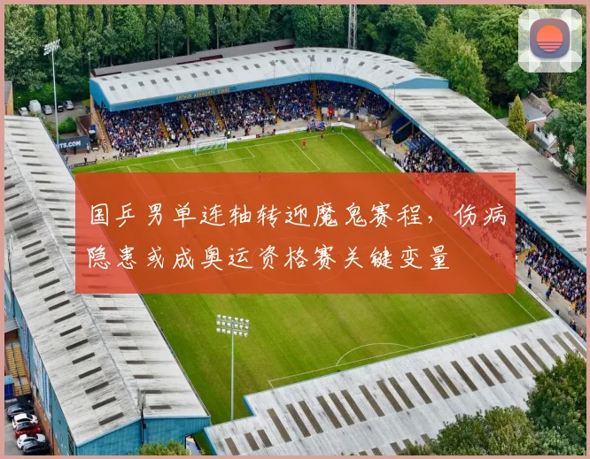 国乒男单连轴转迎魔鬼赛程，伤病隐患或成奥运资格赛关键变量