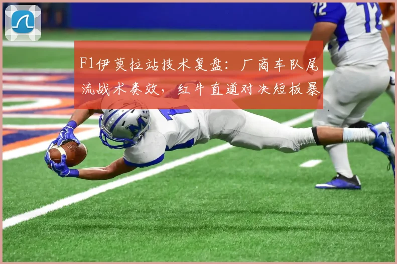 F1伊莫拉站技术复盘：厂商车队尾流战术奏效，红牛直道对决短板暴露