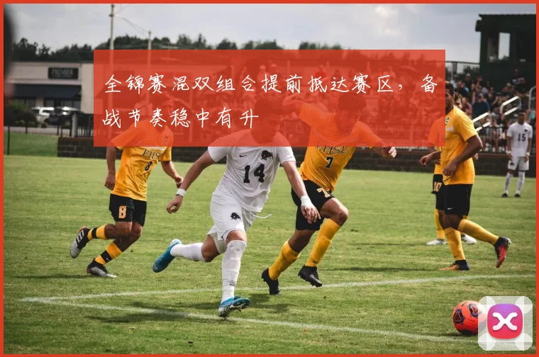 全锦赛混双组合提前抵达赛区，备战节奏稳中有升